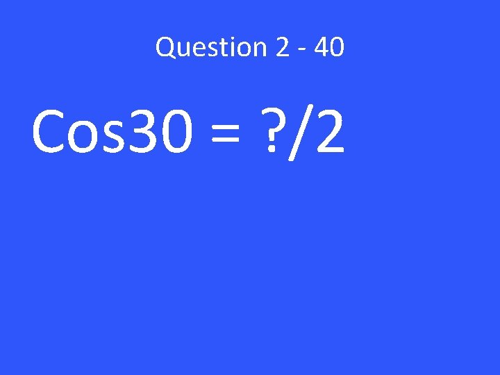 Question 2 - 40 Cos 30 = ? /2 