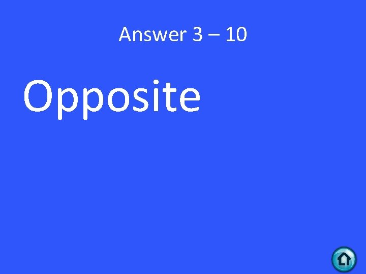 Answer 3 – 10 Opposite 