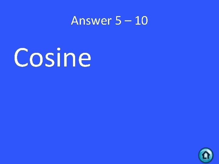 Answer 5 – 10 Cosine 