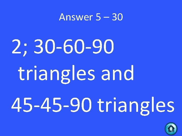 Answer 5 – 30 2; 30 -60 -90 triangles and 45 -45 -90 triangles