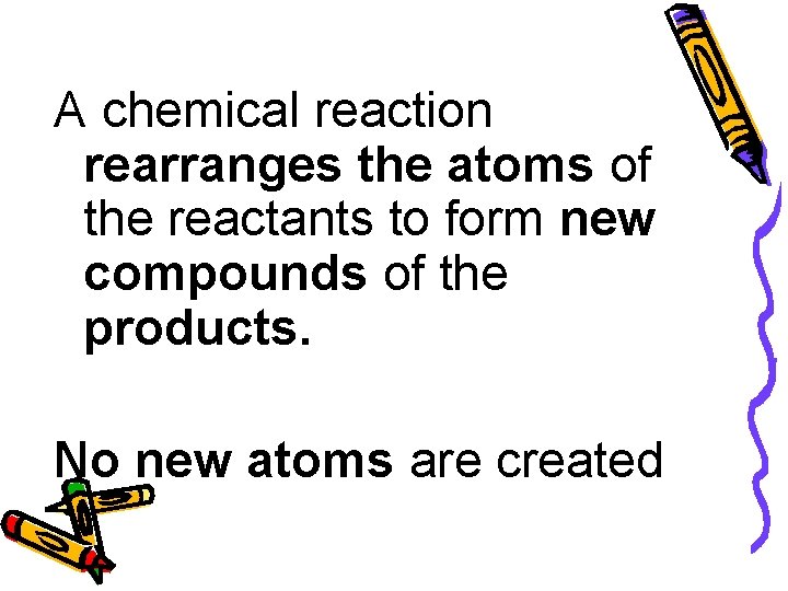 A chemical reaction rearranges the atoms of the reactants to form new compounds of