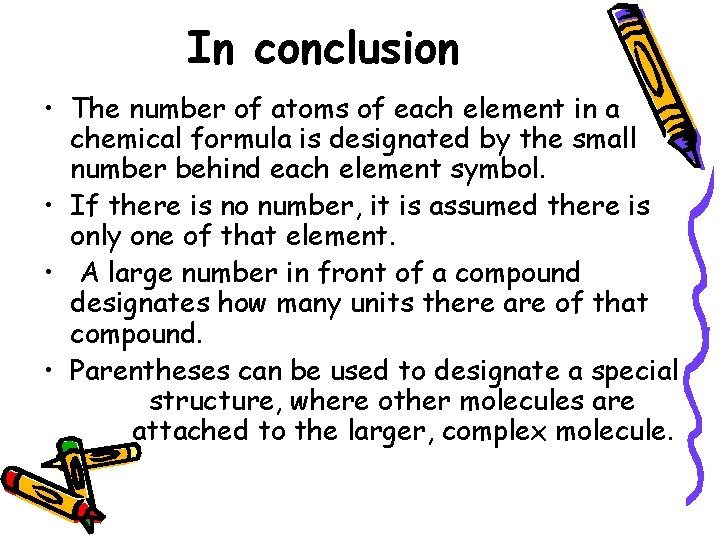 In conclusion • The number of atoms of each element in a chemical formula