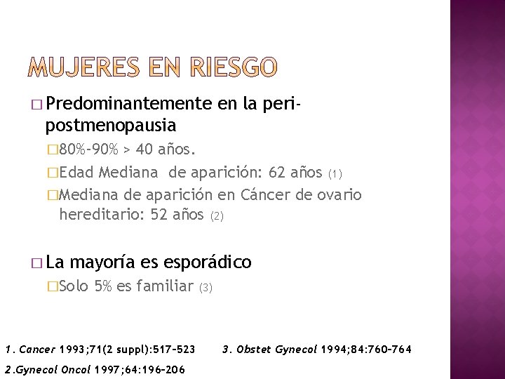 � Predominantemente en la peri- postmenopausia � 80%-90% > 40 años. �Edad Mediana de