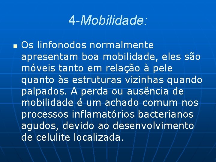 4 -Mobilidade: n Os linfonodos normalmente apresentam boa mobilidade, eles são móveis tanto em