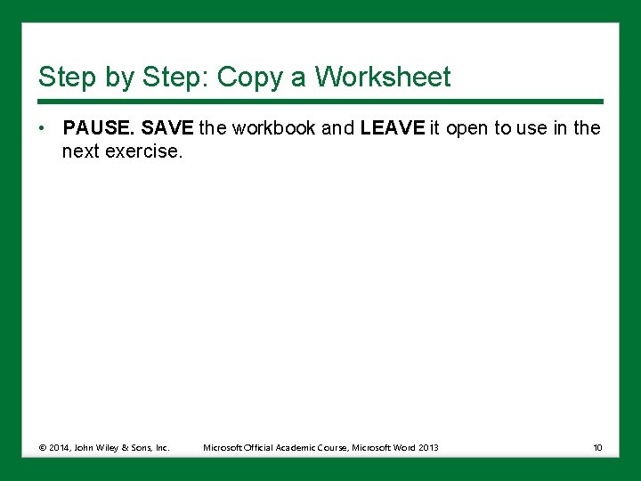Step by Step: Copy a Worksheet • PAUSE. SAVE the workbook and LEAVE it