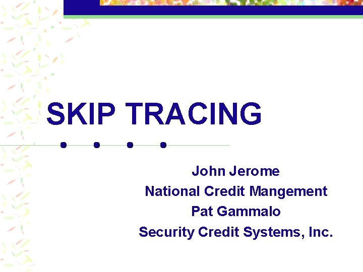 SKIP TRACING John Jerome National Credit Mangement Pat Gammalo Security Credit Systems, Inc. 