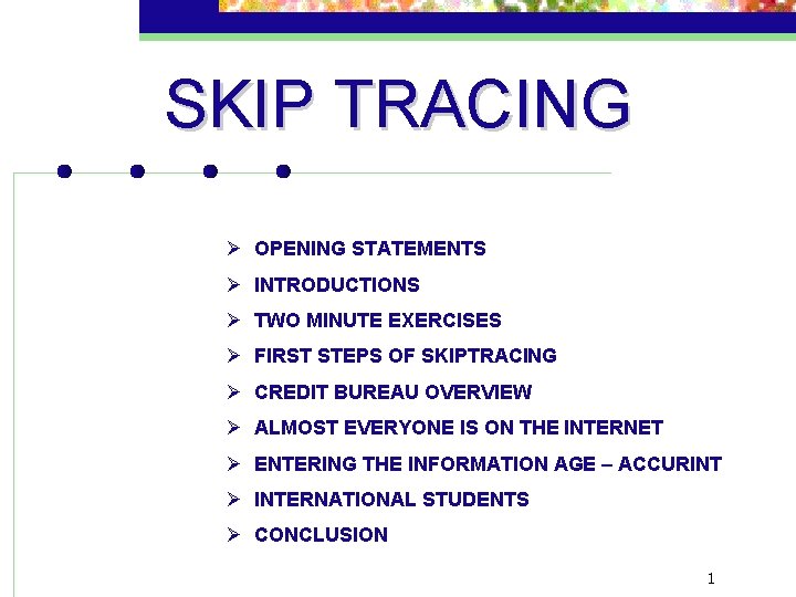 SKIP TRACING Ø OPENING STATEMENTS Ø INTRODUCTIONS Ø TWO MINUTE EXERCISES Ø FIRST STEPS