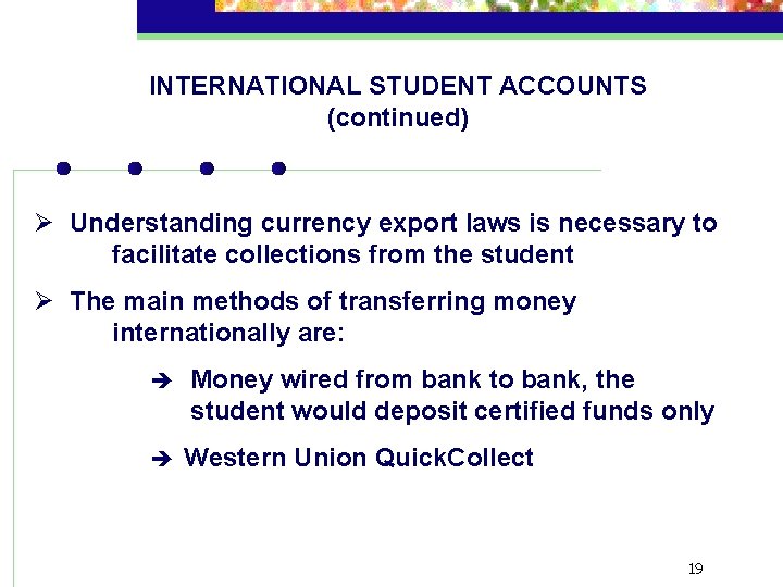 INTERNATIONAL STUDENT ACCOUNTS (continued) Ø Understanding currency export laws is necessary to facilitate collections