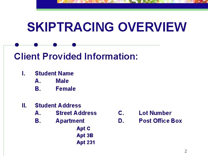 SKIPTRACING OVERVIEW Client Provided Information: I. Student Name A. Male B. Female II. Student