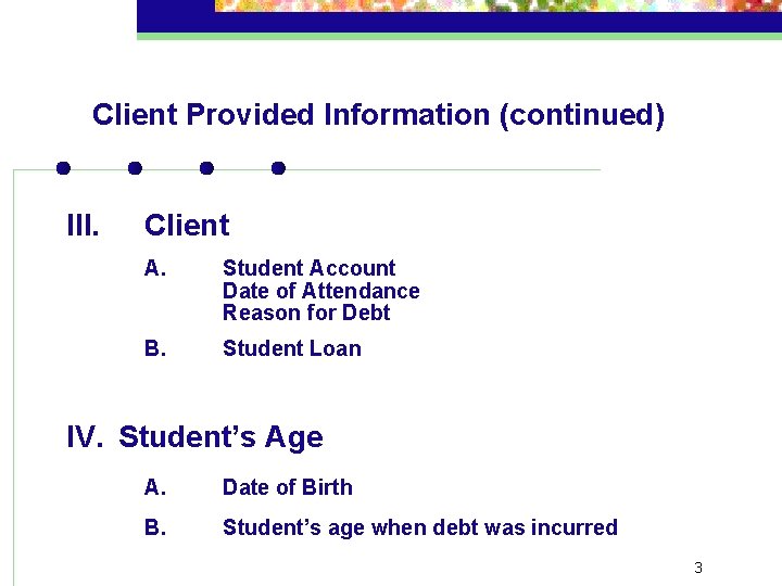 Client Provided Information (continued) III. Client A. Student Account Date of Attendance Reason for