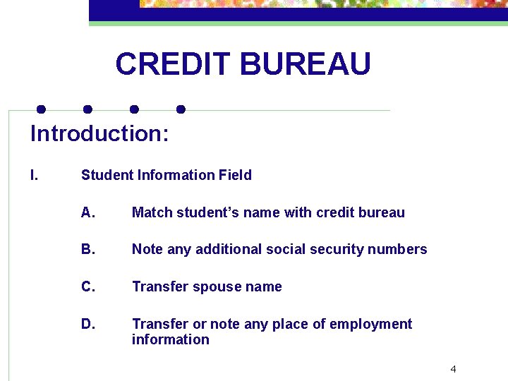 CREDIT BUREAU Introduction: I. Student Information Field A. Match student’s name with credit bureau