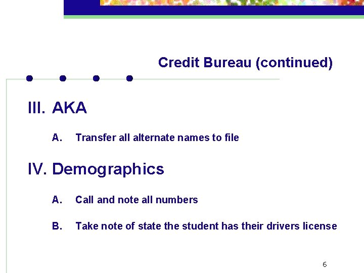 Credit Bureau (continued) III. AKA A. Transfer all alternate names to file IV. Demographics