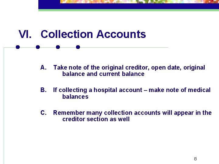 VI. Collection Accounts A. Take note of the original creditor, open date, original balance