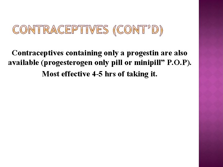 Contraceptives containing only a progestin are also available (progesterogen only pill or minipill” P.
