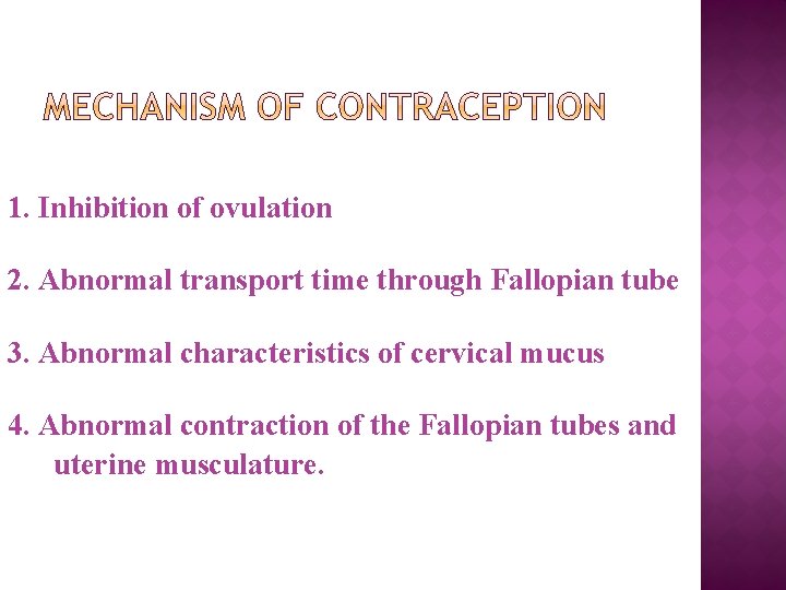 1. Inhibition of ovulation 2. Abnormal transport time through Fallopian tube 3. Abnormal characteristics