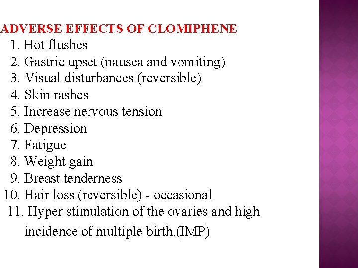 ADVERSE EFFECTS OF CLOMIPHENE 1. Hot flushes 2. Gastric upset (nausea and vomiting) 3.