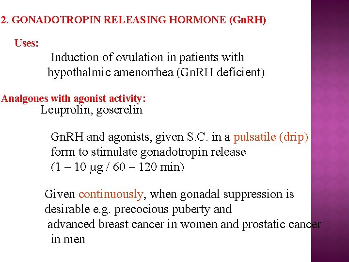 2. GONADOTROPIN RELEASING HORMONE (Gn. RH) Uses: Induction of ovulation in patients with hypothalmic