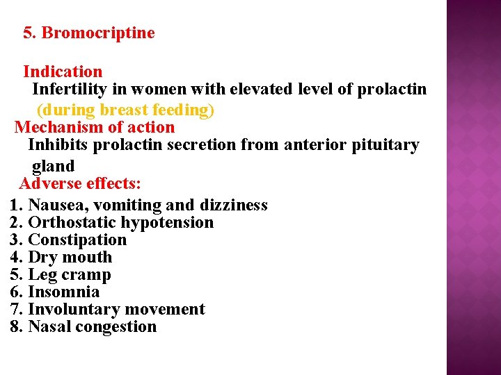5. Bromocriptine Indication Infertility in women with elevated level of prolactin (during breast feeding)