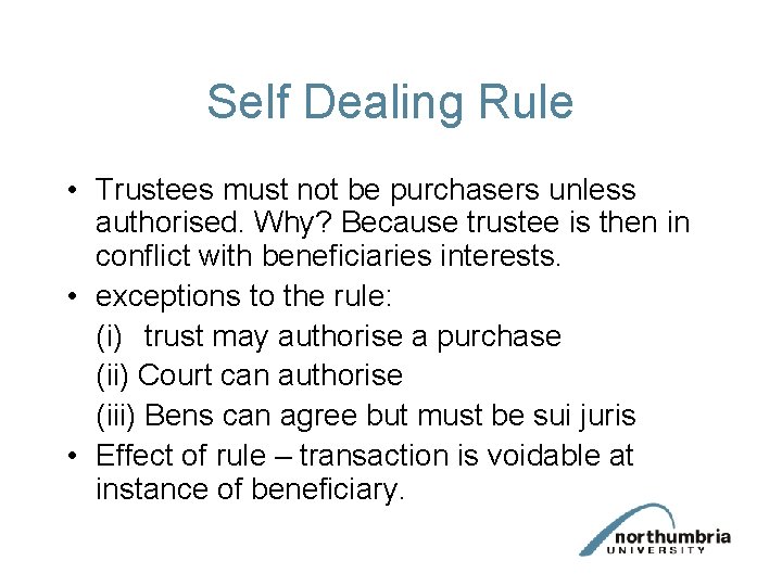 Self Dealing Rule • Trustees must not be purchasers unless authorised. Why? Because trustee