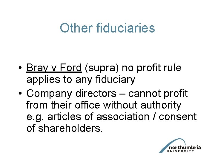 Other fiduciaries • Bray v Ford (supra) no profit rule applies to any fiduciary