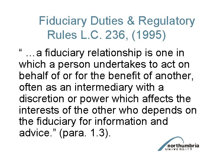 Fiduciary Duties & Regulatory Rules L. C. 236, (1995) “ …a fiduciary relationship is