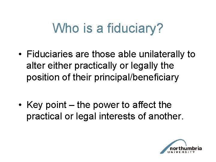 Who is a fiduciary? • Fiduciaries are those able unilaterally to alter either practically