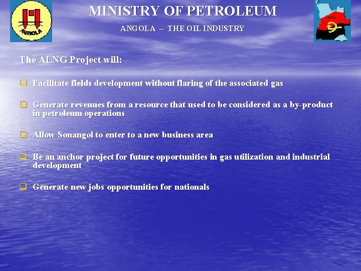 MINISTRY OF PETROLEUM ANGOLA – THE OIL INDUSTRY The ALNG Project will: q Facilitate