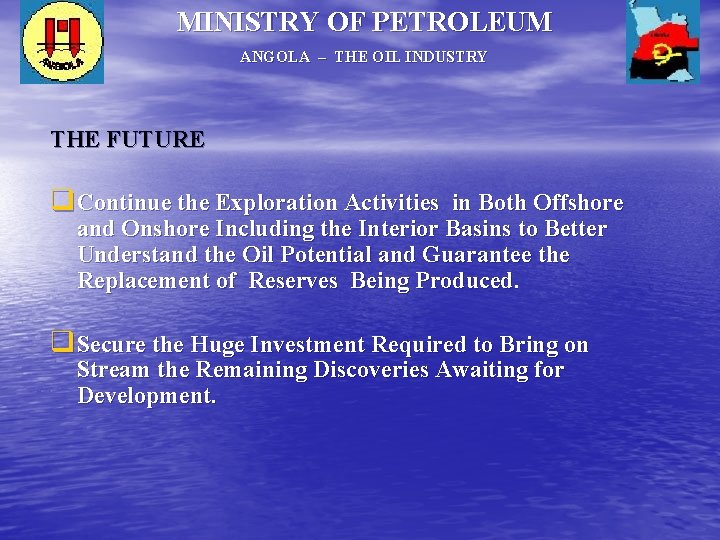 MINISTRY OF PETROLEUM ANGOLA – THE OIL INDUSTRY THE FUTURE q Continue the Exploration