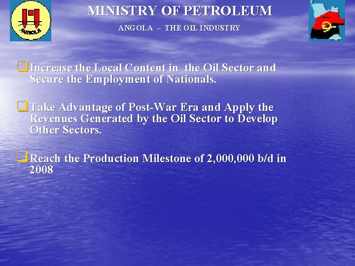 MINISTRY OF PETROLEUM ANGOLA – THE OIL INDUSTRY q Increase the Local Content in