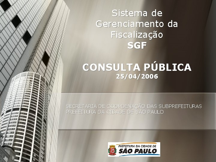 Sistema de Gerenciamento da Fiscalização SGF CONSULTA PÚBLICA 25/04/2006 SECRETARIA DE COORDENAÇÃO DAS SUBPREFEITURAS