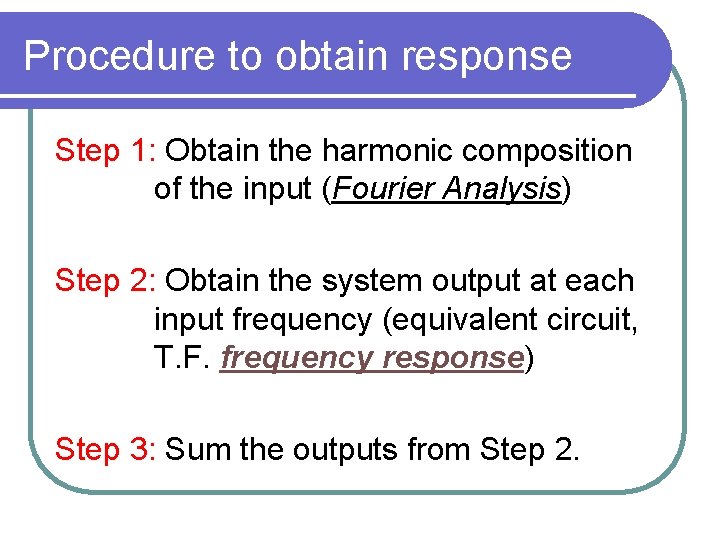 Procedure to obtain response Step 1: Obtain the harmonic composition of the input (Fourier