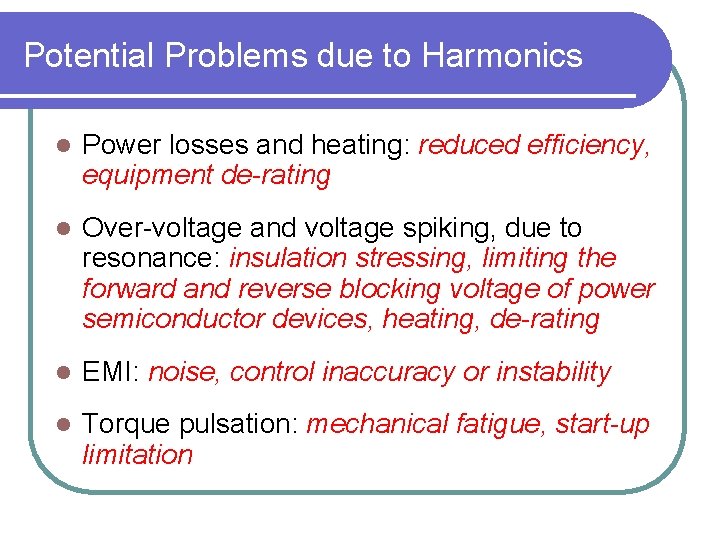 Potential Problems due to Harmonics l Power losses and heating: reduced efficiency, equipment de-rating