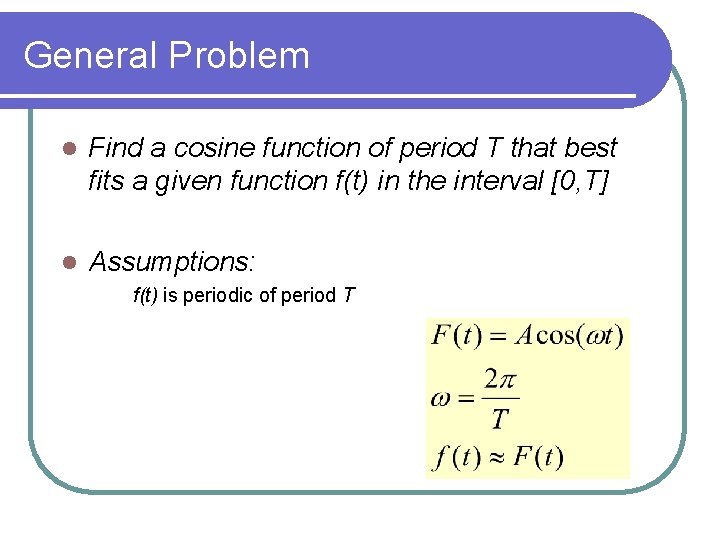 General Problem l Find a cosine function of period T that best fits a