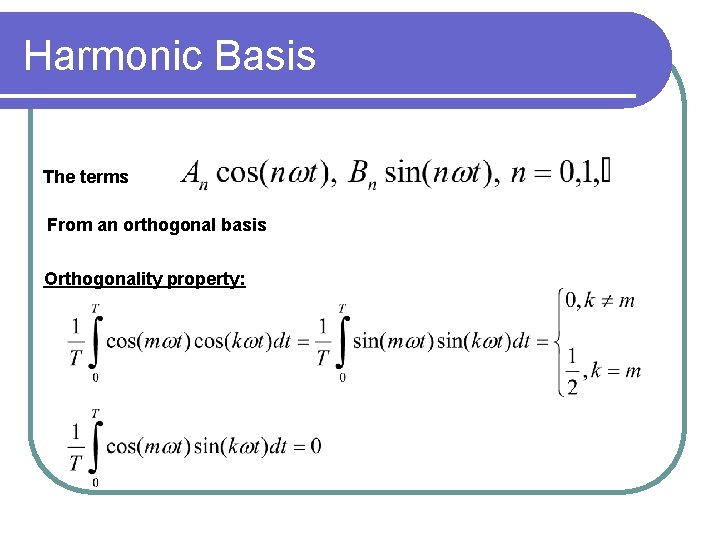 Harmonic Basis The terms From an orthogonal basis Orthogonality property: 