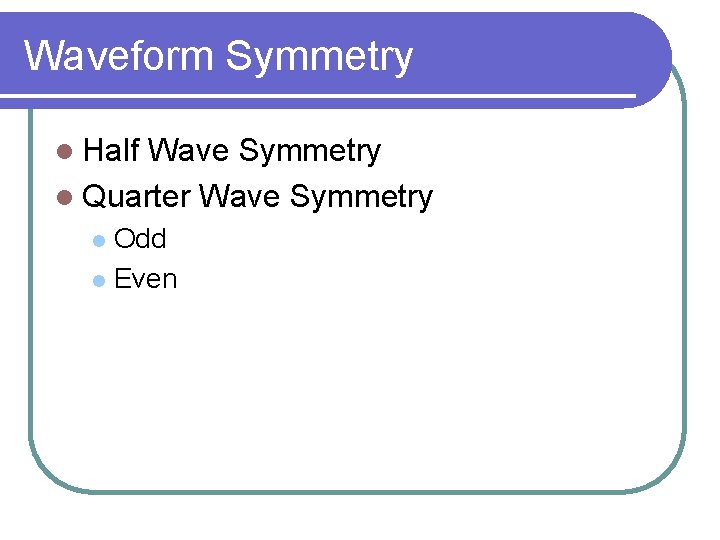 Waveform Symmetry l Half Wave Symmetry l Quarter Wave Symmetry Odd l Even l