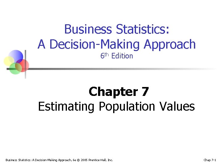 Business Statistics: A Decision-Making Approach 6 th Edition Chapter 7 Estimating Population Values Business