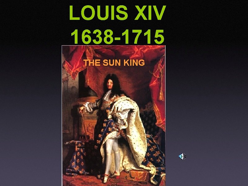 LOUIS XIV 1638 -1715 THE SUN KING 