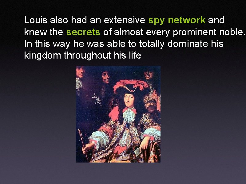Louis also had an extensive spy network and knew the secrets of almost every
