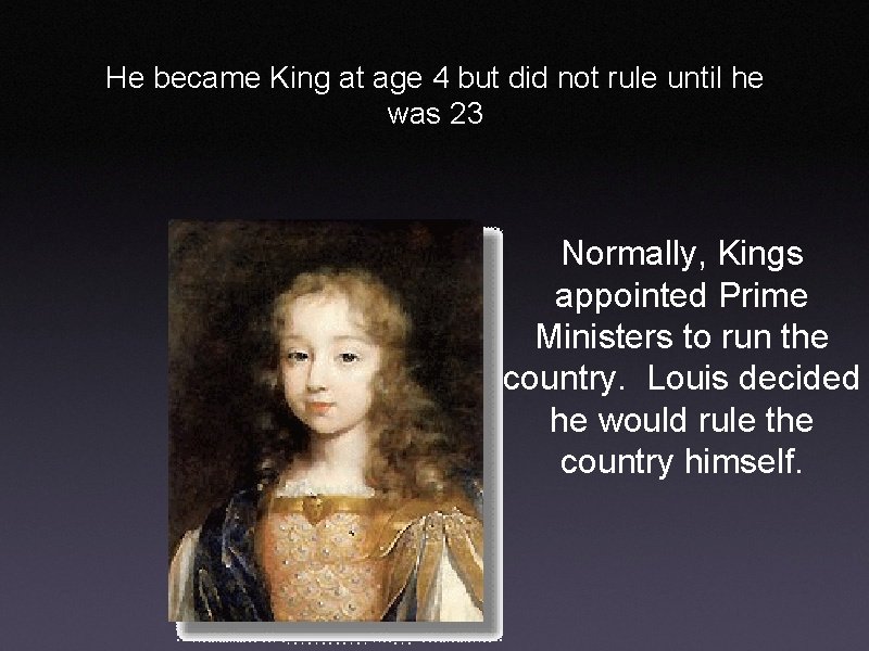 He became King at age 4 but did not rule until he was 23