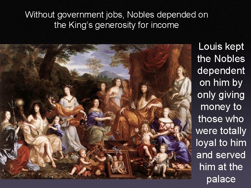 Without government jobs, Nobles depended on the King’s generosity for income Louis kept the