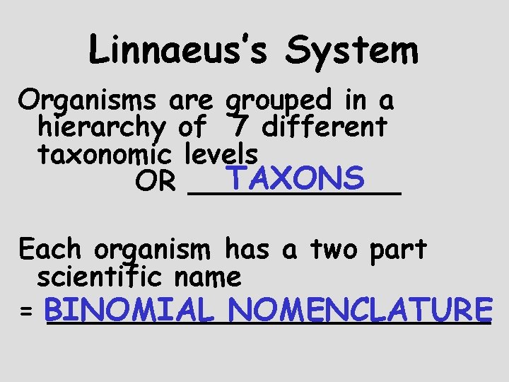 Linnaeus’s System Organisms are grouped in a hierarchy of 7 different taxonomic levels TAXONS