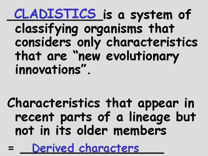 CLADISTICS ______is a system of classifying organisms that considers only characteristics that are “new