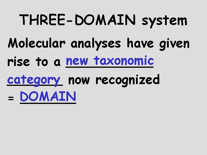 THREE-DOMAIN system Molecular analyses have given taxonomic rise to a new ______ category _______