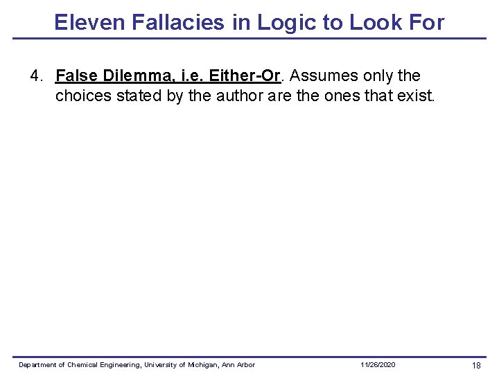 Eleven Fallacies in Logic to Look For 4. False Dilemma, i. e. Either-Or. Assumes Eleven Fallacies in Logic to Look For 4. False Dilemma, i. e. Either-Or. Assumes