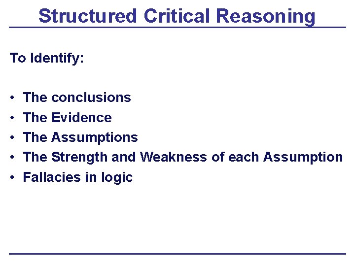 Structured Critical Reasoning To Identify: • • • The conclusions The Evidence The Assumptions Structured Critical Reasoning To Identify: • • • The conclusions The Evidence The Assumptions