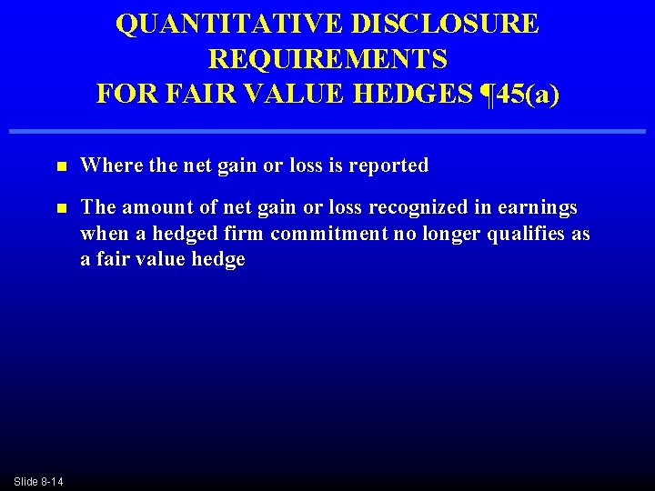 QUANTITATIVE DISCLOSURE REQUIREMENTS FOR FAIR VALUE HEDGES ¶ 45(a) n Where the net gain QUANTITATIVE DISCLOSURE REQUIREMENTS FOR FAIR VALUE HEDGES ¶ 45(a) n Where the net gain