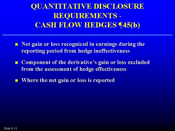 QUANTITATIVE DISCLOSURE REQUIREMENTS - CASH FLOW HEDGES ¶ 45(b) n Net gain or loss QUANTITATIVE DISCLOSURE REQUIREMENTS - CASH FLOW HEDGES ¶ 45(b) n Net gain or loss