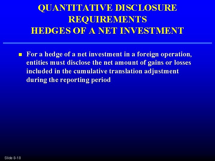 QUANTITATIVE DISCLOSURE REQUIREMENTS HEDGES OF A NET INVESTMENT n Slide 8 -18 For a QUANTITATIVE DISCLOSURE REQUIREMENTS HEDGES OF A NET INVESTMENT n Slide 8 -18 For a