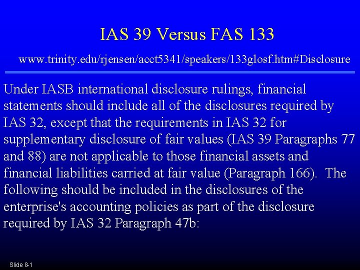IAS 39 Versus FAS 133 www. trinity. edu/rjensen/acct 5341/speakers/133 glosf. htm#Disclosure Under IASB international IAS 39 Versus FAS 133 www. trinity. edu/rjensen/acct 5341/speakers/133 glosf. htm#Disclosure Under IASB international