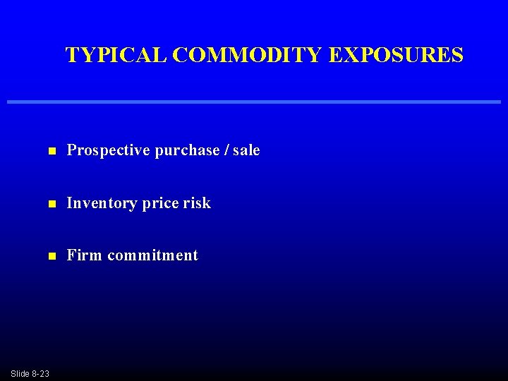 TYPICAL COMMODITY EXPOSURES n Prospective purchase / sale n Inventory price risk n Firm TYPICAL COMMODITY EXPOSURES n Prospective purchase / sale n Inventory price risk n Firm